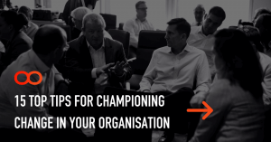 15 TOP TIPS FOR CHAMPIONING CHANGE IN YOUR ORGANISATION